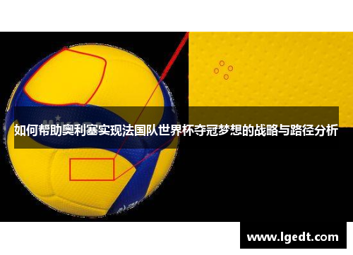 如何帮助奥利塞实现法国队世界杯夺冠梦想的战略与路径分析