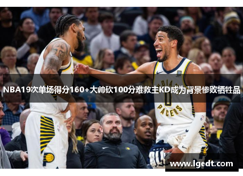 NBA19次单场得分160+大帅砍100分难救主KD成为背景惨败牺牲品