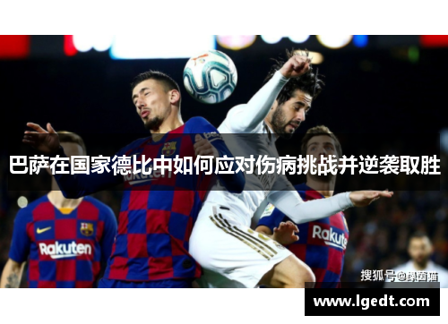 巴萨在国家德比中如何应对伤病挑战并逆袭取胜
