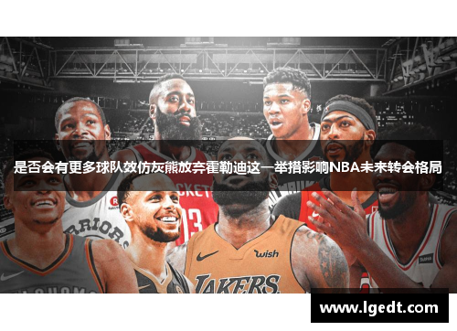 是否会有更多球队效仿灰熊放弃霍勒迪这一举措影响NBA未来转会格局